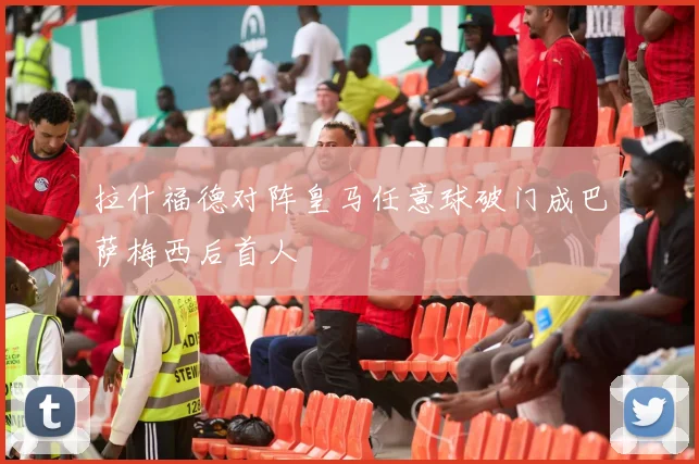 拉什福德对阵皇马任意球破门成巴萨梅西后首人